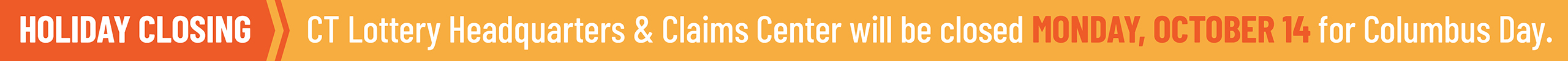 The CT Lottery Headquarters and Claims Center will be closed Monday, October 14 in observance of Columbus Day.